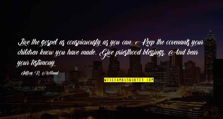 Nana And Grand Daughters Quotes By Jeffrey R. Holland: Live the gospel as conspicuously as you can. Nana And Grand Daughters Quotes By Jeffrey R. Holland: Live the gospel as conspicuously as you can.