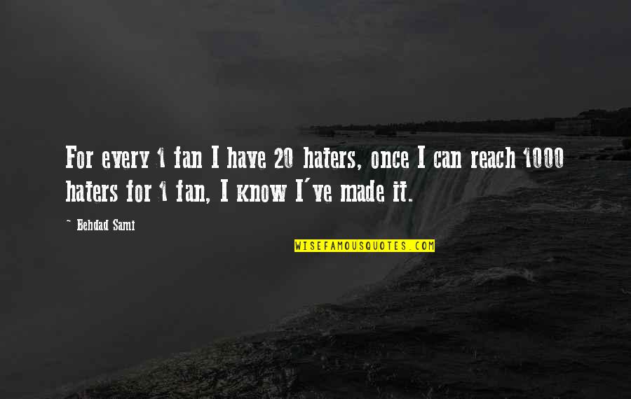 Nana Come Get Me Quotes By Behdad Sami: For every 1 fan I have 20 haters, Nana Come Get Me Quotes By Behdad Sami: For every 1 fan I have 20 haters,
