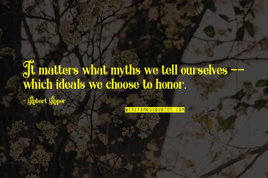 Nana Definition Quote Quotes By Robert Roper: It matters what myths we tell ourselves --