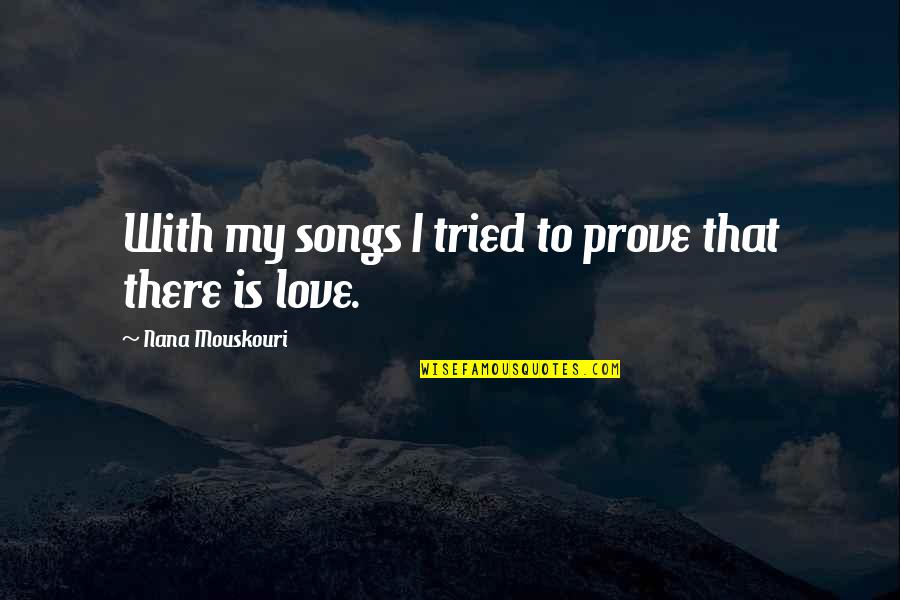 Nana Love Quotes By Nana Mouskouri: With my songs I tried to prove that