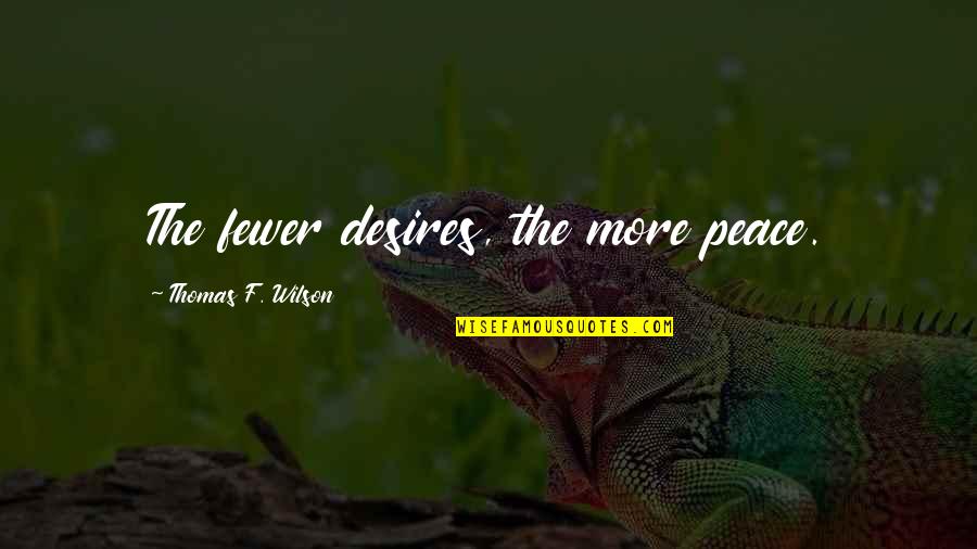 Nana Ml Quotes By Thomas F. Wilson: The fewer desires, the more peace. Nana Ml Quotes By Thomas F. Wilson: The fewer desires, the more peace.
