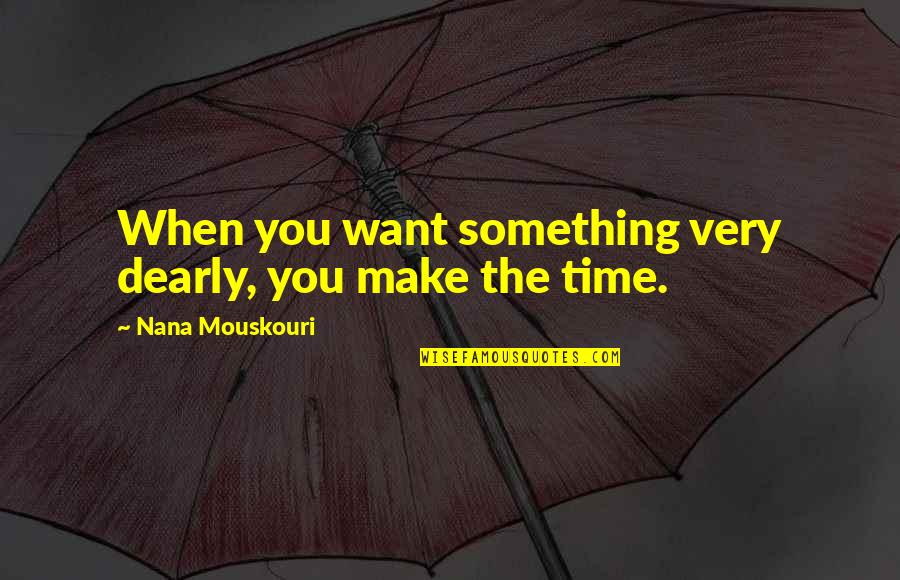 Nana Mouskouri Quotes By Nana Mouskouri: When you want something very dearly, you make