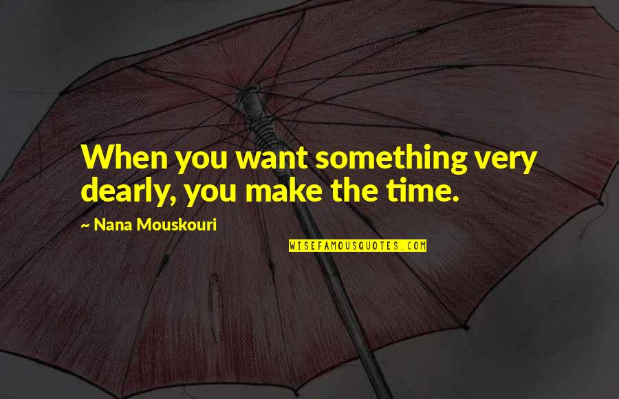 Nana Mouskouri Quotes By Nana Mouskouri: When you want something very dearly, you make