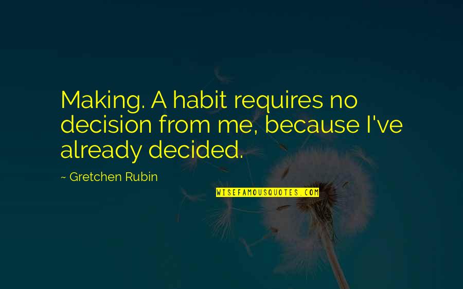 Nanabah Hays Quotes By Gretchen Rubin: Making. A habit requires no decision from me,