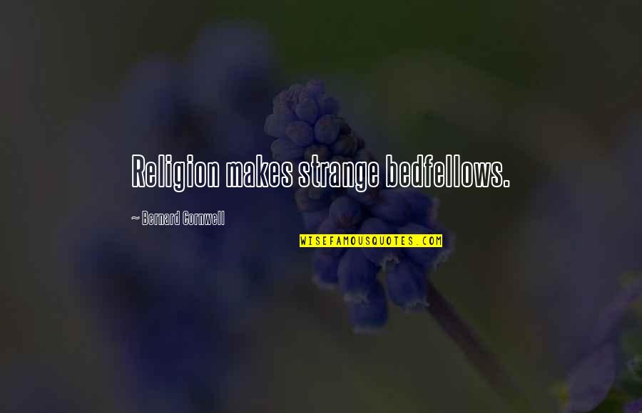 Nanabah Quotes By Bernard Cornwell: Religion makes strange bedfellows. Nanabah Quotes By Bernard Cornwell: Religion makes strange bedfellows.
