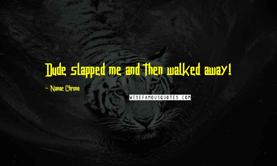 Nanae Chrono quotes: Dude slapped me and then walked away!