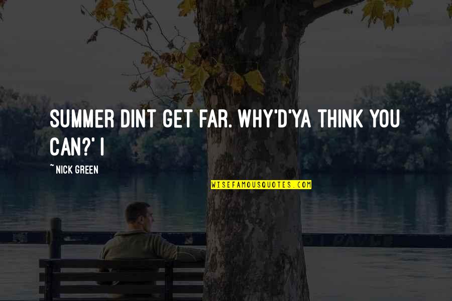Nanaho Hikaru Quotes By Nick Green: Summer dint get far. Why'd'ya think you can?' Nanaho Hikaru Quotes By Nick Green: Summer dint get far. Why'd'ya think you can?'