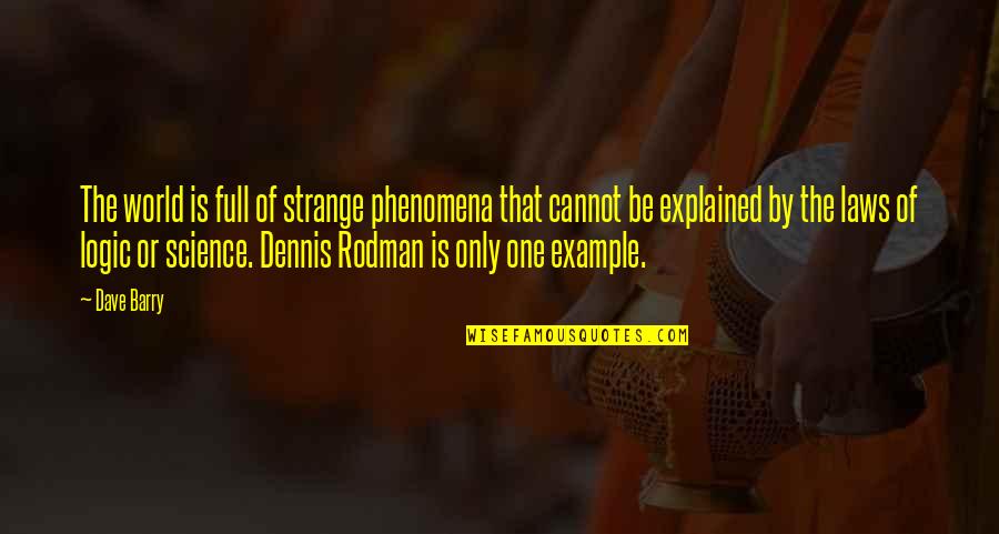 Nanaia Conan Quotes By Dave Barry: The world is full of strange phenomena that Nanaia Conan Quotes By Dave Barry: The world is full of strange phenomena that