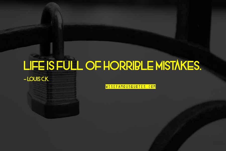 Nanaia Conan Quotes By Louis C.K.: Life is full of horrible mistakes. Nanaia Conan Quotes By Louis C.K.: Life is full of horrible mistakes.