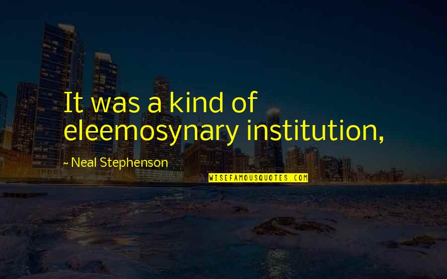 Nanami Kento Quotes By Neal Stephenson: It was a kind of eleemosynary institution, Nanami Kento Quotes By Neal Stephenson: It was a kind of eleemosynary institution,