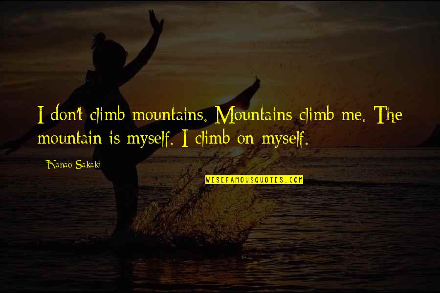 Nanao Sakaki Quotes By Nanao Sakaki: I don't climb mountains. Mountains climb me. The