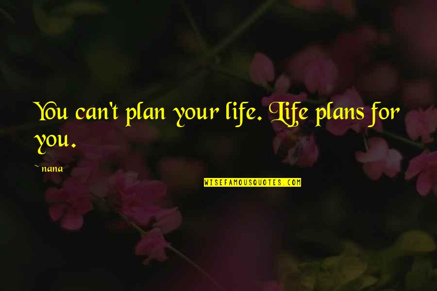 Nana's Quotes By Nana: You can't plan your life. Life plans for
