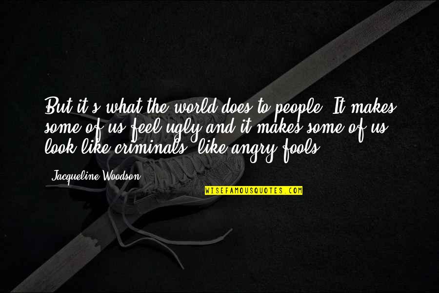Nanavati Farzana Quotes By Jacqueline Woodson: But it's what the world does to people.