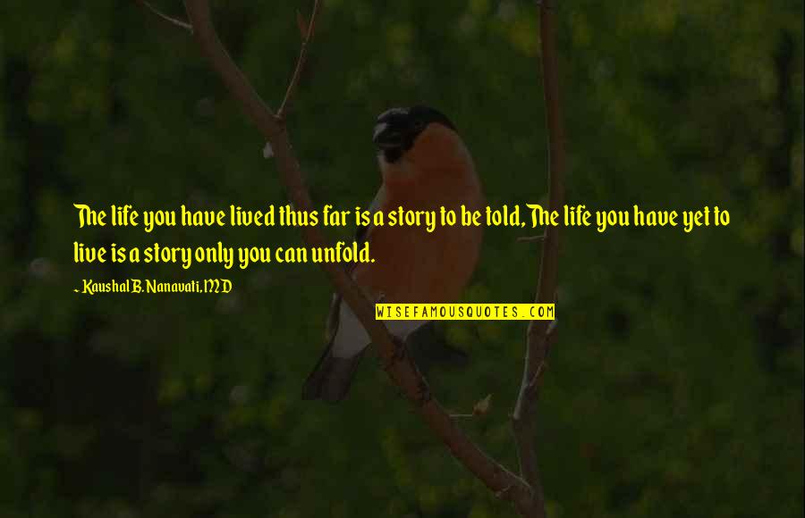 Nanavati Md Quotes By Kaushal B. Nanavati, MD: The life you have lived thus far is