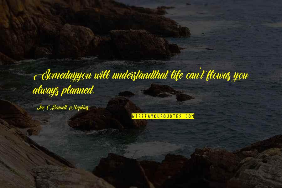 Nanavati Md Quotes By Lee Bennett Hopkins: Somedayyou will understandthat life can't flowas you always