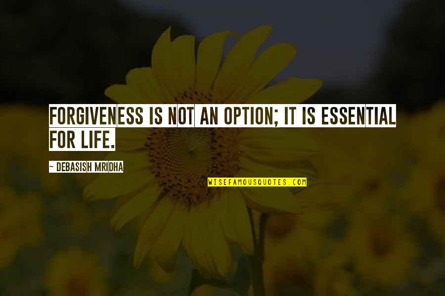 Nanavaty Nanavaty Quotes By Debasish Mridha: Forgiveness is not an option; it is essential Nanavaty Nanavaty Quotes By Debasish Mridha: Forgiveness is not an option; it is essential