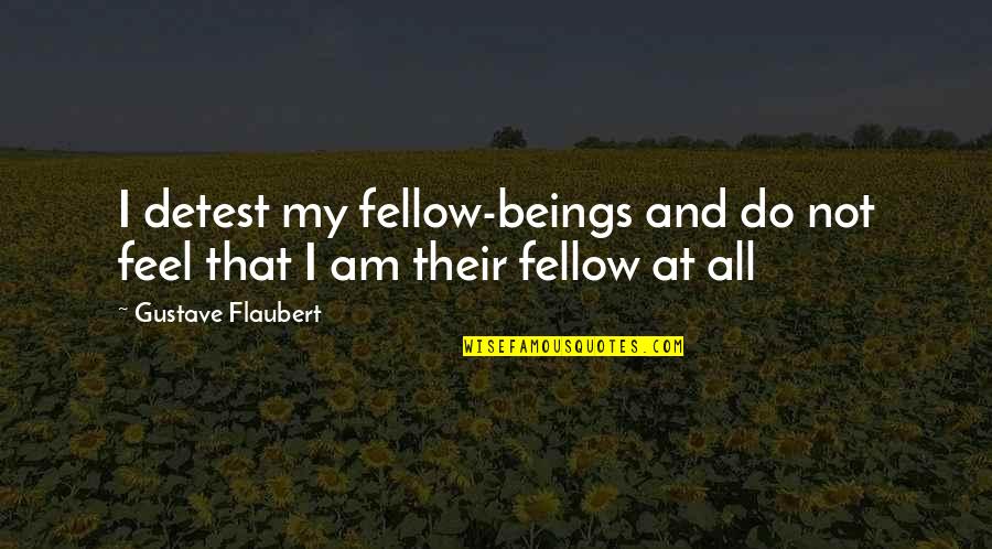 Nanayakkara Sports Quotes By Gustave Flaubert: I detest my fellow-beings and do not feel Nanayakkara Sports Quotes By Gustave Flaubert: I detest my fellow-beings and do not feel