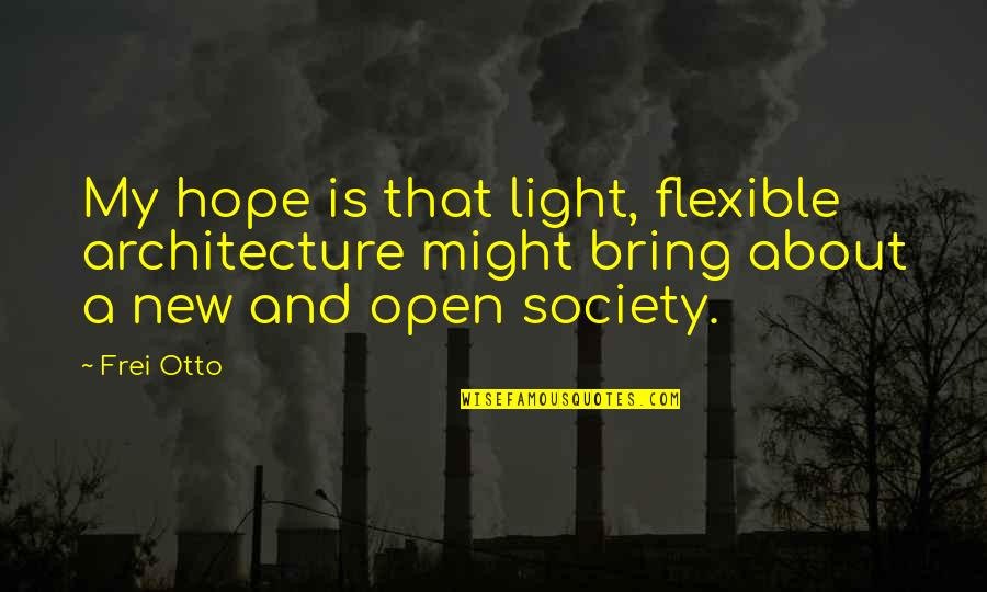 Nanayo Falls Quotes By Frei Otto: My hope is that light, flexible architecture might