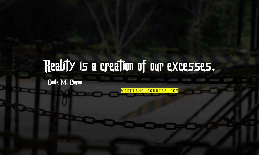 Nanba Mutta Quotes By Emile M. Cioran: Reality is a creation of our excesses.