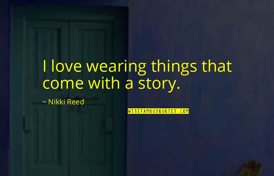 Nanba Mutta Quotes By Nikki Reed: I love wearing things that come with a