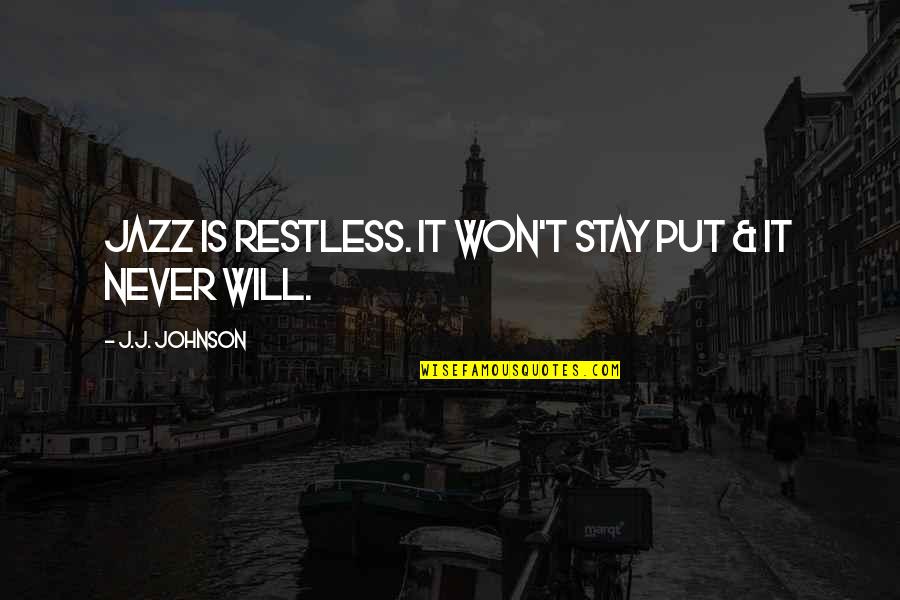 Nanban Photos With Quotes By J.J. Johnson: Jazz is restless. It won't stay put & Nanban Photos With Quotes By J.J. Johnson: Jazz is restless. It won't stay put &