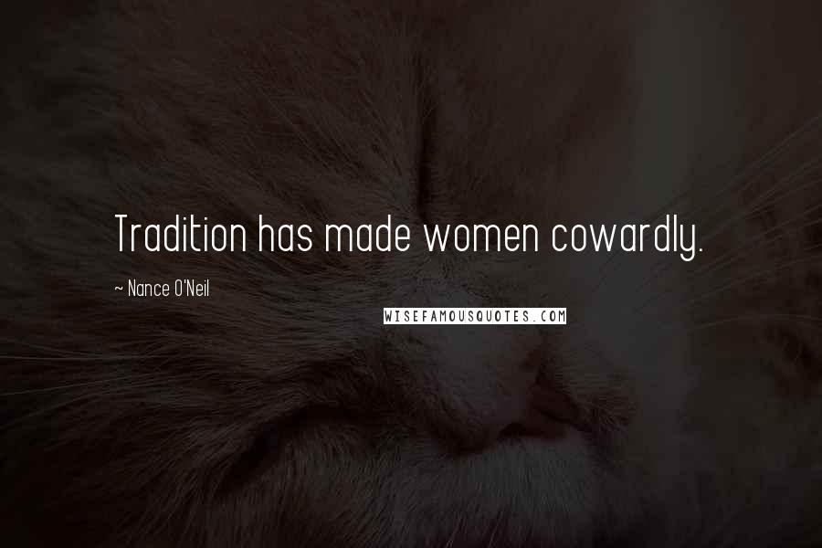 Nance O'Neil quotes: Tradition has made women cowardly.