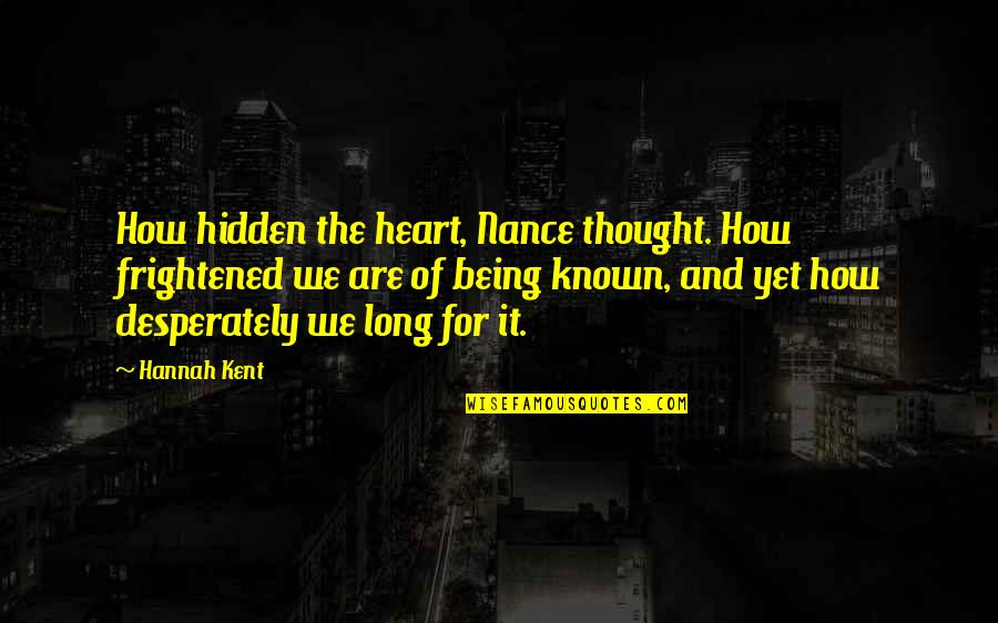 Nance Quotes By Hannah Kent: How hidden the heart, Nance thought. How frightened