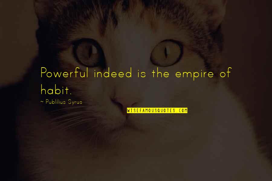 Nance Quotes By Publilius Syrus: Powerful indeed is the empire of habit. Nance Quotes By Publilius Syrus: Powerful indeed is the empire of habit.