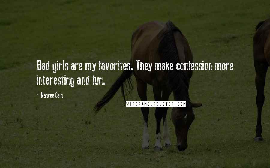 Nancee Cain quotes: Bad girls are my favorites. They make confession more interesting and fun.