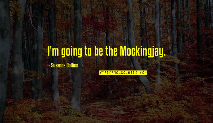 Nancee Van Quotes By Suzanne Collins: I'm going to be the Mockingjay. Nancee Van Quotes By Suzanne Collins: I'm going to be the Mockingjay.
