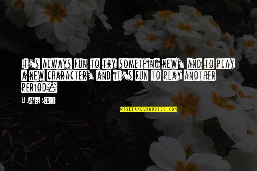 Nancekivell Home Quotes By James Scott: It's always fun to try something new, and