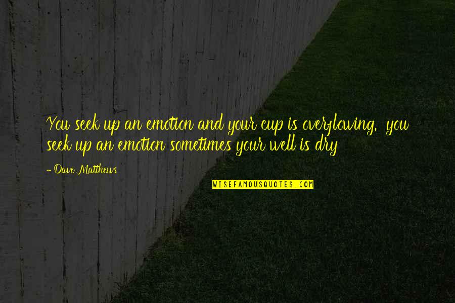 Nancherla Comedian Quotes By Dave Matthews: You seek up an emotion and your cup Nancherla Comedian Quotes By Dave Matthews: You seek up an emotion and your cup