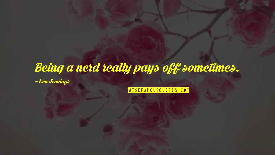 Nanci Donnellan Quotes By Ken Jennings: Being a nerd really pays off sometimes. Nanci Donnellan Quotes By Ken Jennings: Being a nerd really pays off sometimes.