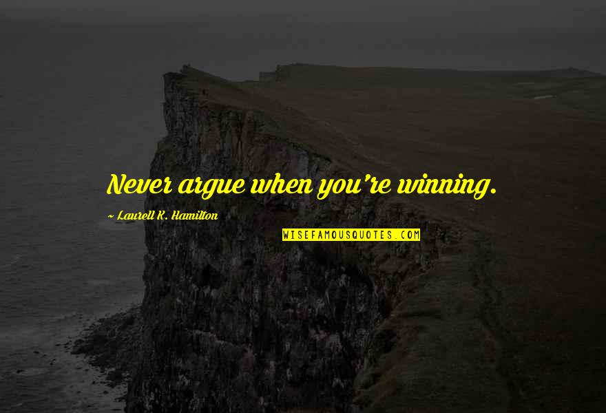 Nanci Donnellan Quotes By Laurell K. Hamilton: Never argue when you're winning. Nanci Donnellan Quotes By Laurell K. Hamilton: Never argue when you're winning.