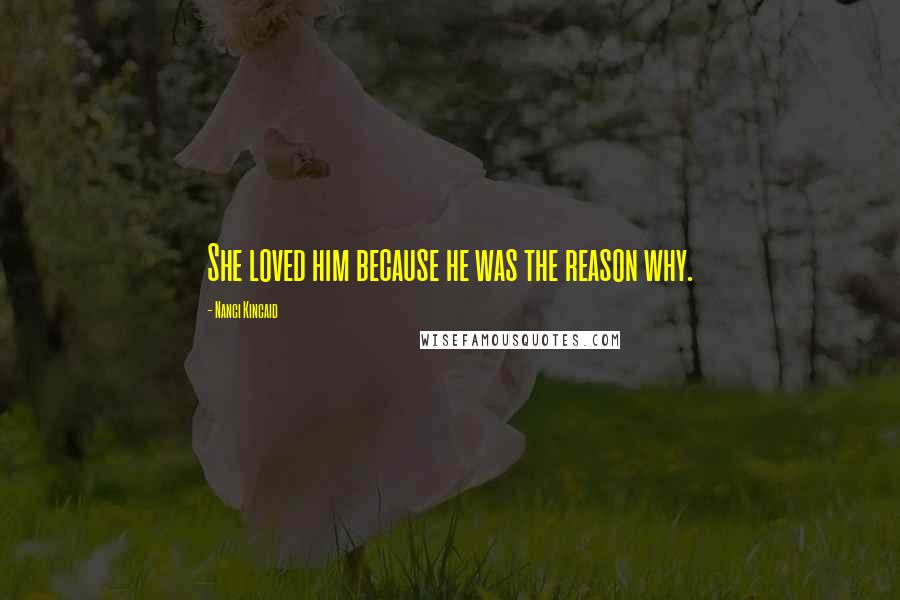 Nanci Kincaid quotes: She loved him because he was the reason why.