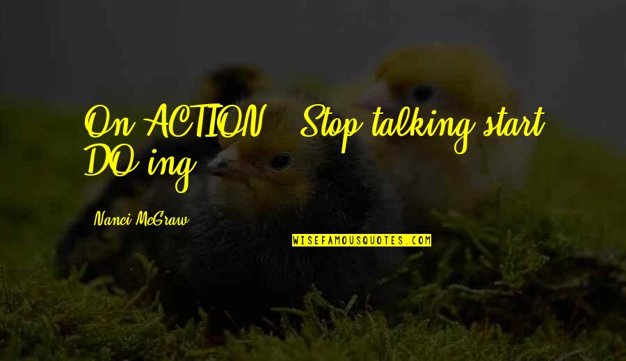 Nanci Quotes By Nanci McGraw: On ACTION: "Stop talking;start DO-ing.