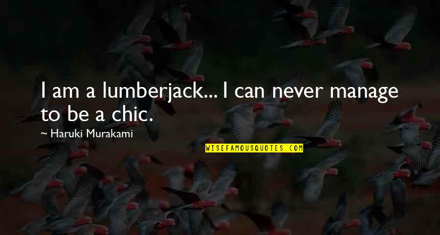Nancie Phillips Quotes By Haruki Murakami: I am a lumberjack... I can never manage