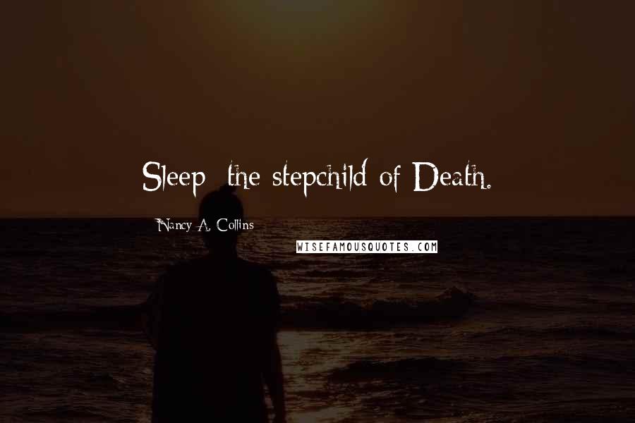 Nancy A. Collins quotes: Sleep: the stepchild of Death.