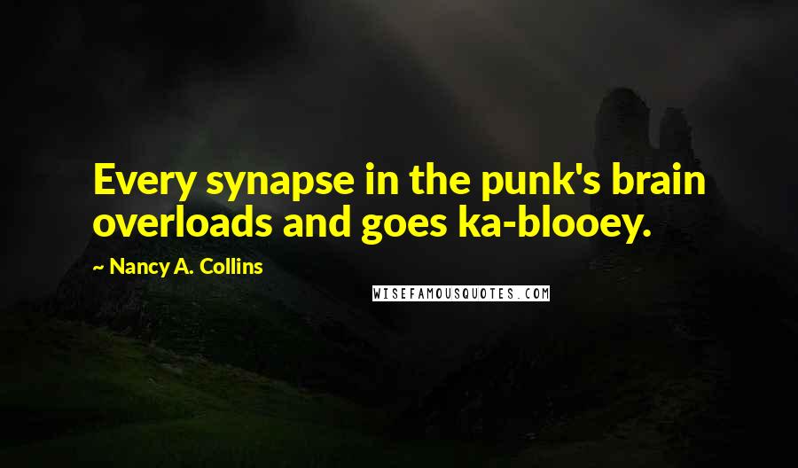 Nancy A. Collins quotes: Every synapse in the punk's brain overloads and goes ka-blooey.