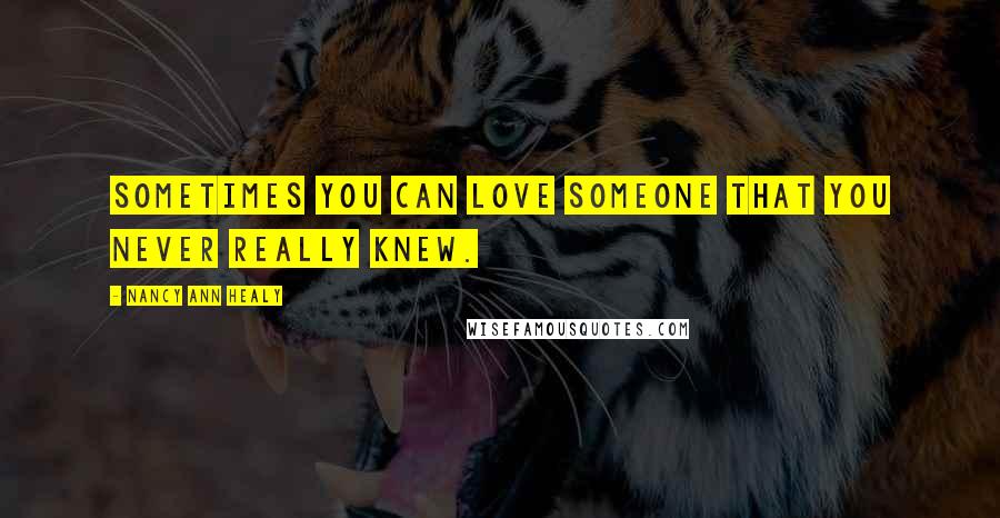 Nancy Ann Healy quotes: Sometimes you can love someone that you never really knew.
