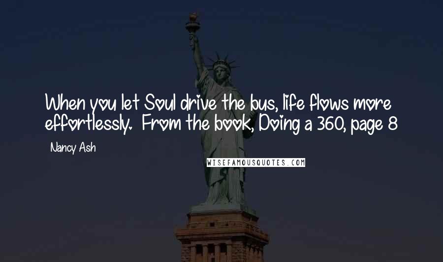 Nancy Ash quotes: When you let Soul drive the bus, life flows more effortlessly. From the book, Doing a 360, page 8