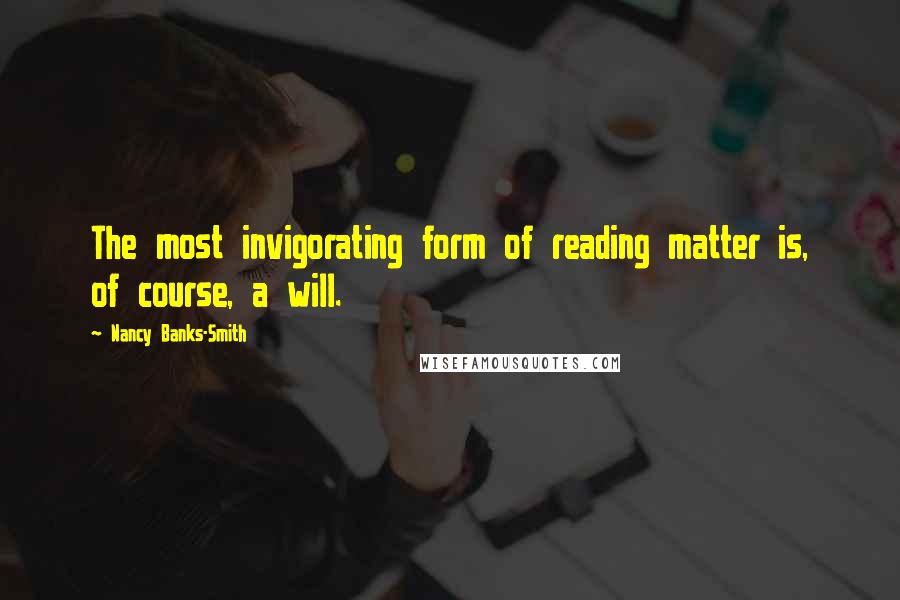 Nancy Banks-Smith quotes: The most invigorating form of reading matter is, of course, a will.