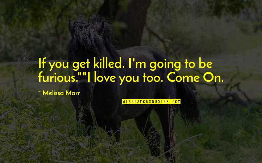 Nancy Bird Walton Quotes By Melissa Marr: If you get killed. I'm going to be