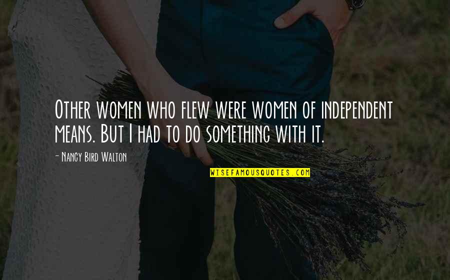 Nancy Bird Walton Quotes By Nancy Bird Walton: Other women who flew were women of independent Nancy Bird Walton Quotes By Nancy Bird Walton: Other women who flew were women of independent