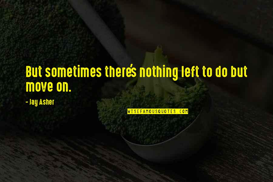 Nancy Birdsall Quotes By Jay Asher: But sometimes there's nothing left to do but