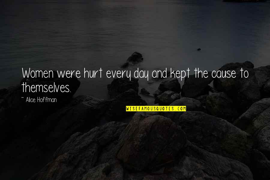 Nancy Burbidge Quotes By Alice Hoffman: Women were hurt every day and kept the Nancy Burbidge Quotes By Alice Hoffman: Women were hurt every day and kept the