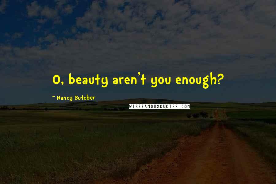 Nancy Butcher quotes: O, beauty aren't you enough?