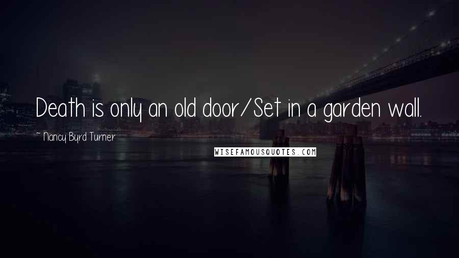 Nancy Byrd Turner quotes: Death is only an old door/Set in a garden wall.