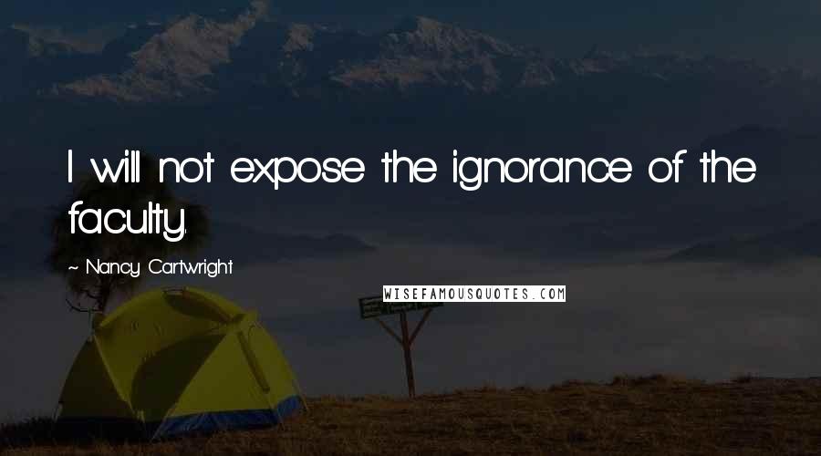 Nancy Cartwright quotes: I will not expose the ignorance of the faculty.