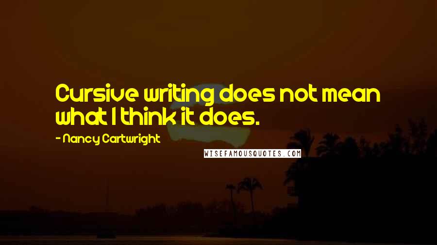 Nancy Cartwright quotes: Cursive writing does not mean what I think it does.